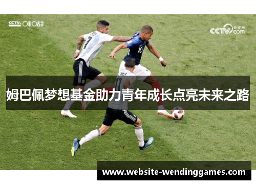 姆巴佩梦想基金助力青年成长点亮未来之路 姆巴佩梦想基金助力青年成长点亮未来之路