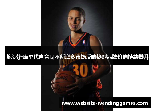 斯蒂芬·库里代言合同不断增多市场反响热烈品牌价值持续攀升 斯蒂芬·库里代言合同不断增多市场反响热烈品牌价值持续攀升