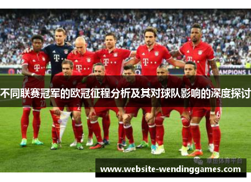 不同联赛冠军的欧冠征程分析及其对球队影响的深度探讨 不同联赛冠军的欧冠征程分析及其对球队影响的深度探讨
