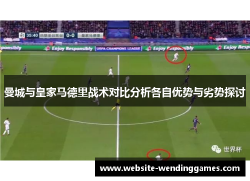 曼城与皇家马德里战术对比分析各自优势与劣势探讨 曼城与皇家马德里战术对比分析各自优势与劣势探讨