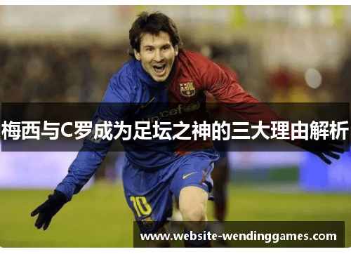 梅西与C罗成为足坛之神的三大理由解析 梅西与C罗成为足坛之神的三大理由解析