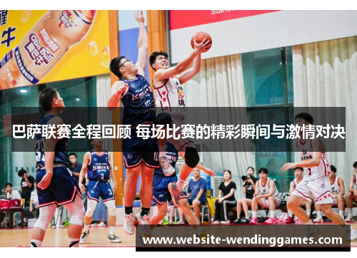 巴萨联赛全程回顾 每场比赛的精彩瞬间与激情对决 巴萨联赛全程回顾 每场比赛的精彩瞬间与激情对决
