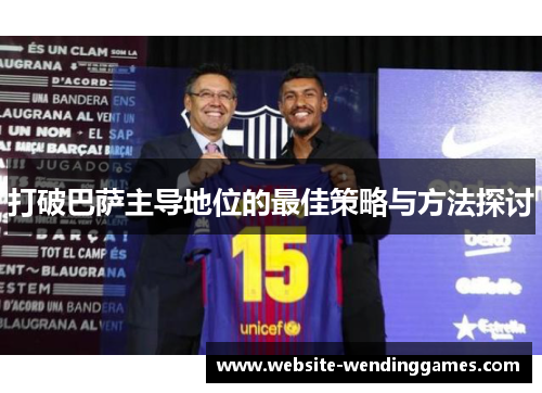 打破巴萨主导地位的最佳策略与方法探讨 打破巴萨主导地位的最佳策略与方法探讨