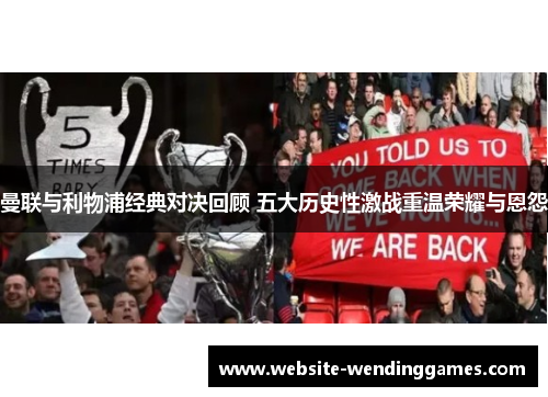 曼联与利物浦经典对决回顾 五大历史性激战重温荣耀与恩怨 曼联与利物浦经典对决回顾 五大历史性激战重温荣耀与恩怨