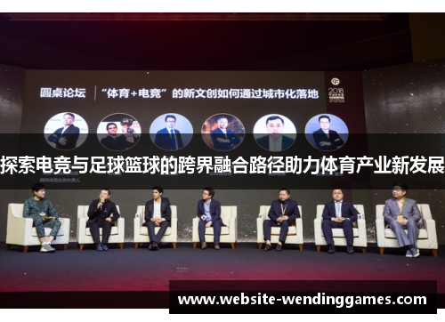探索电竞与足球篮球的跨界融合路径助力体育产业新发展 探索电竞与足球篮球的跨界融合路径助力体育产业新发展