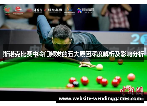 斯诺克比赛中冷门频发的五大原因深度解析及影响分析 斯诺克比赛中冷门频发的五大原因深度解析及影响分析