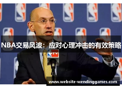 NBA交易风波:应对心理冲击的有效策略 NBA交易风波:应对心理冲击的有效策略