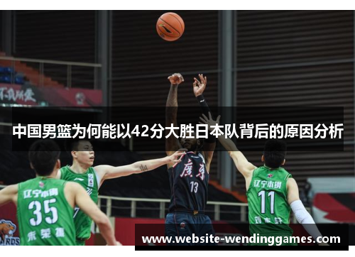 中国男篮为何能以42分大胜日本队背后的原因分析 中国男篮为何能以42分大胜日本队背后的原因分析