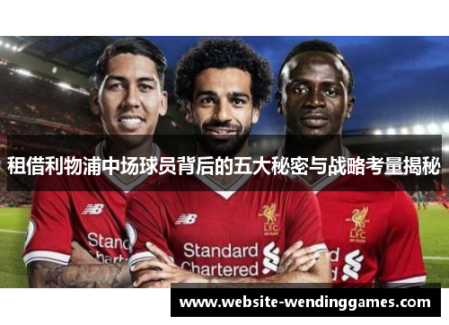 租借利物浦中场球员背后的五大秘密与战略考量揭秘 租借利物浦中场球员背后的五大秘密与战略考量揭秘