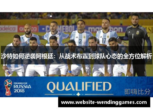 沙特如何逆袭阿根廷:从战术布置到球队心态的全方位解析 沙特如何逆袭阿根廷:从战术布置到球队心态的全方位解析