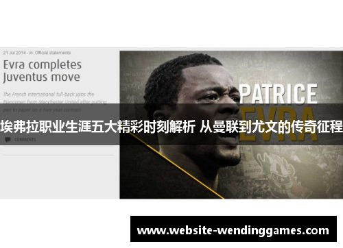 埃弗拉职业生涯五大精彩时刻解析 从曼联到尤文的传奇征程 埃弗拉职业生涯五大精彩时刻解析 从曼联到尤文的传奇征程