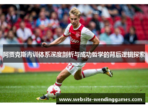 阿贾克斯青训体系深度剖析与成功哲学的背后逻辑探索 阿贾克斯青训体系深度剖析与成功哲学的背后逻辑探索