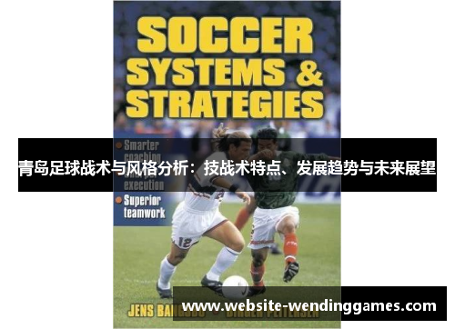 青岛足球战术与风格分析:技战术特点、发展趋势与未来展望 青岛足球战术与风格分析:技战术特点、发展趋势与未来展望
